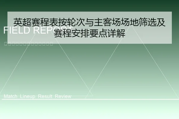 英超赛程表按轮次与主客场场地筛选及赛程安排要点详解